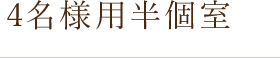 4名様用半個室